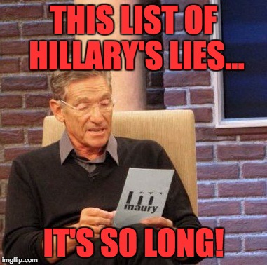 Maury Lie Detector Meme | THIS LIST OF HILLARY'S LIES... IT'S SO LONG! | image tagged in memes,maury lie detector | made w/ Imgflip meme maker