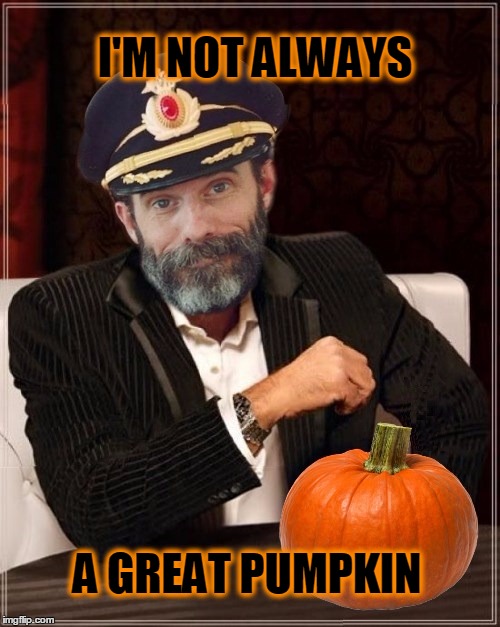 I'M NOT ALWAYS; A GREAT PUMPKIN | image tagged in the most interesting man in the world,captain obvious,pumpkin,halloween | made w/ Imgflip meme maker