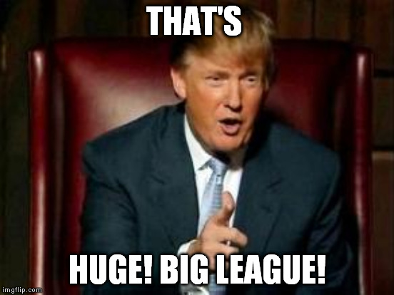 THAT'S HUGE! BIG LEAGUE! | made w/ Imgflip meme maker