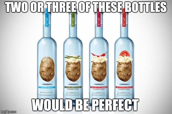 TWO OR THREE OF THESE BOTTLES WOULD BE PERFECT | made w/ Imgflip meme maker