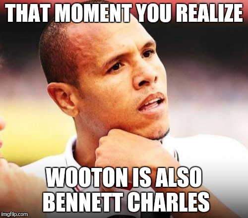 Luiz Fabiano | THAT MOMENT YOU REALIZE; WOOTON IS ALSO BENNETT CHARLES | image tagged in memes,luiz fabiano | made w/ Imgflip meme maker