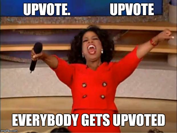 Oprah You Get A Meme | UPVOTE.               UPVOTE EVERYBODY GETS UPVOTED | image tagged in memes,oprah you get a | made w/ Imgflip meme maker