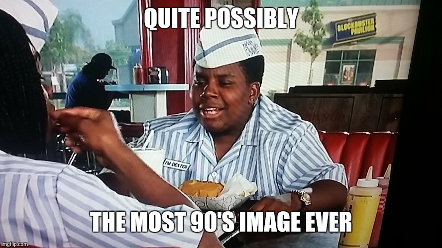QUITE POSSIBLY; THE MOST 90'S IMAGE EVER | image tagged in 90's,good burger,funny,blockbuster | made w/ Imgflip meme maker