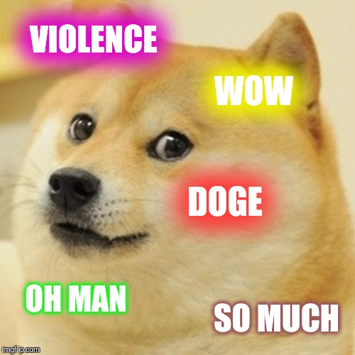 Doge Meme | VIOLENCE; WOW; DOGE; OH MAN; SO MUCH | image tagged in memes,doge | made w/ Imgflip meme maker