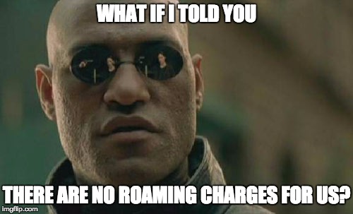 Matrix Morpheus Meme | WHAT IF I TOLD YOU; THERE ARE NO ROAMING CHARGES FOR US? | image tagged in memes,matrix morpheus | made w/ Imgflip meme maker