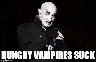 vampire | HUNGRY VAMPIRES SUCK | image tagged in vampire | made w/ Imgflip meme maker
