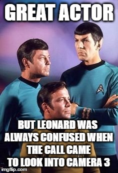William, He's Doing It Again! | GREAT ACTOR; BUT LEONARD WAS ALWAYS CONFUSED WHEN THE CALL CAME TO LOOK INTO CAMERA 3 | image tagged in memes,star trek | made w/ Imgflip meme maker