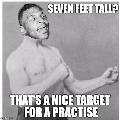 Mike Tyson wasn't tall but that was never a barrier for him. | SEVEN FEET TALL? THAT'S A NICE TARGET FOR A PRACTISE | image tagged in memes,overly manly man,mike tyson,target | made w/ Imgflip meme maker