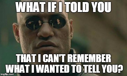 Even Morpheus forgets once in a while | WHAT IF I TOLD YOU; THAT I CAN'T REMEMBER WHAT I WANTED TO TELL YOU? | image tagged in memes,matrix morpheus,alzheimers,alzheimer's | made w/ Imgflip meme maker