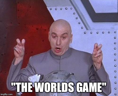 Dr Evil Laser Meme | "THE WORLDS GAME" | image tagged in memes,dr evil laser | made w/ Imgflip meme maker