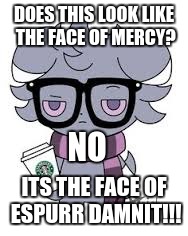 DOES THIS LOOK LIKE THE FACE OF MERCY? NO; ITS THE FACE OF ESPURR DAMNIT!!! | image tagged in espurr got srs | made w/ Imgflip meme maker