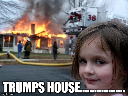 Disaster Girl Meme | TRUMPS HOUSE................... | image tagged in memes,disaster girl | made w/ Imgflip meme maker