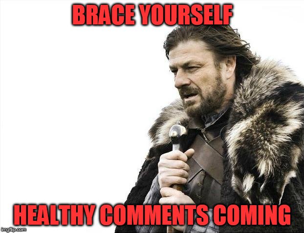 Brace Yourselves X is Coming Meme | BRACE YOURSELF HEALTHY COMMENTS COMING | image tagged in memes,brace yourselves x is coming | made w/ Imgflip meme maker