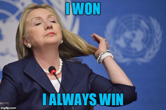 Hillary | I WON I ALWAYS WIN | image tagged in hillary | made w/ Imgflip meme maker