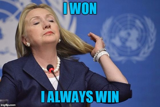 Hillary | I WON I ALWAYS WIN | image tagged in hillary | made w/ Imgflip meme maker
