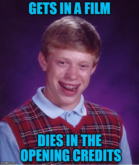Bad Luck Brian Meme | GETS IN A FILM DIES IN THE OPENING CREDITS | image tagged in memes,bad luck brian | made w/ Imgflip meme maker