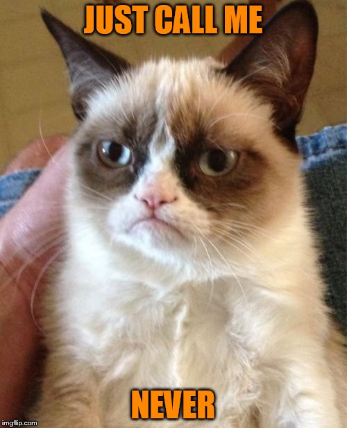 Grumpy Cat Meme | JUST CALL ME NEVER | image tagged in memes,grumpy cat | made w/ Imgflip meme maker