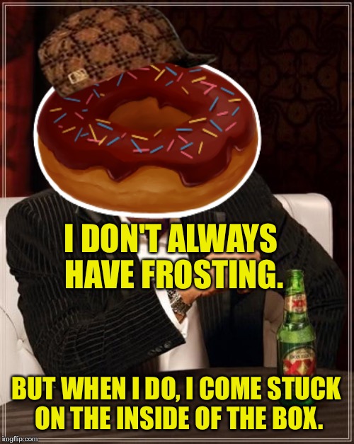 Yummity yumsterz  | I DON'T ALWAYS HAVE FROSTING. BUT WHEN I DO, I COME STUCK ON THE INSIDE OF THE BOX. | image tagged in the most interesting man in the world,memes,donuts,dank memes | made w/ Imgflip meme maker