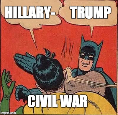 Batman Slapping Robin Meme | HILLARY-; TRUMP; CIVIL WAR | image tagged in memes,batman slapping robin | made w/ Imgflip meme maker