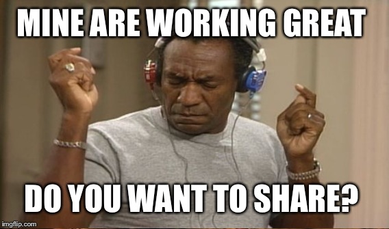 MINE ARE WORKING GREAT DO YOU WANT TO SHARE? | made w/ Imgflip meme maker