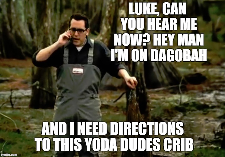 LUKE, CAN YOU HEAR ME NOW? HEY MAN I'M ON DAGOBAH AND I NEED DIRECTIONS TO THIS YODA DUDES CRIB | made w/ Imgflip meme maker