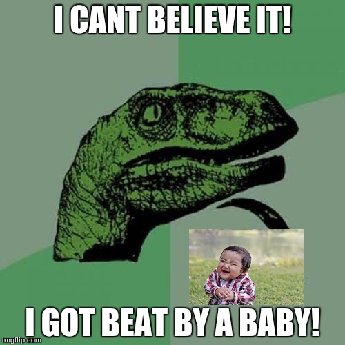 Philosoraptor | I CANT BELIEVE IT! I GOT BEAT BY A BABY! | image tagged in memes,philosoraptor | made w/ Imgflip meme maker