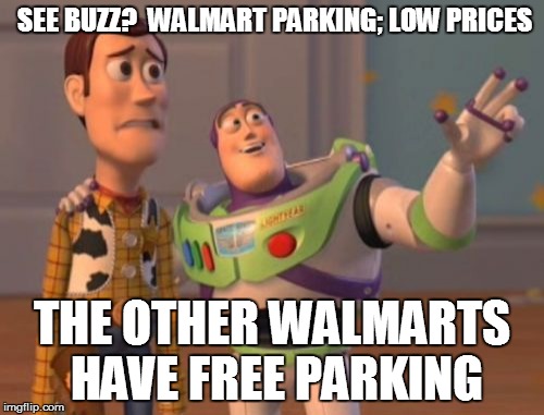 X, X Everywhere Meme | SEE BUZZ? 
WALMART PARKING; LOW PRICES THE OTHER WALMARTS HAVE FREE PARKING | image tagged in memes,x x everywhere | made w/ Imgflip meme maker