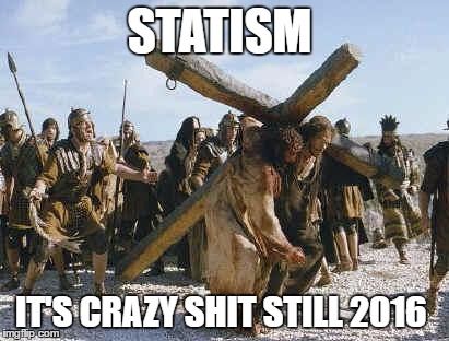 Jesus working | STATISM; IT'S CRAZY SHIT STILL 2016 | image tagged in jesus working | made w/ Imgflip meme maker