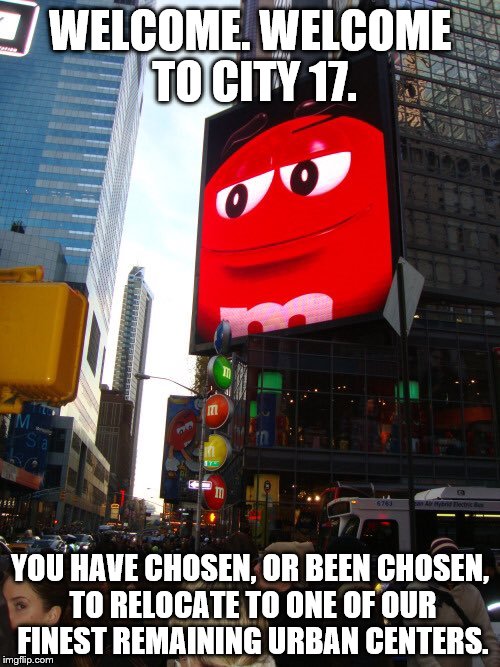 Half-chocolate 2 |  WELCOME. WELCOME TO CITY 17. YOU HAVE CHOSEN, OR BEEN CHOSEN, TO RELOCATE TO ONE OF OUR FINEST REMAINING URBAN CENTERS. | image tagged in m and ms,chocolate,half life 2 | made w/ Imgflip meme maker