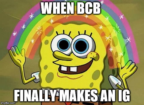 Imagination Spongebob Meme | WHEN BCB; FINALLY MAKES AN IG | image tagged in memes,imagination spongebob | made w/ Imgflip meme maker