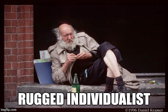 homeless man drinking | RUGGED INDIVIDUALIST | image tagged in homeless man drinking,spin | made w/ Imgflip meme maker