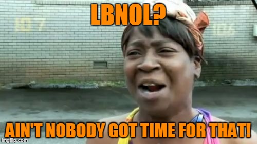 Ain't Nobody Got Time For That Meme | LBNOL? AIN'T NOBODY GOT TIME FOR THAT! | image tagged in memes,aint nobody got time for that | made w/ Imgflip meme maker