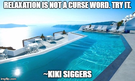 Relaxation | RELAXATION IS NOT A CURSE WORD. TRY IT. ~KIKI SIGGERS | image tagged in inspirational,motivational,purpose,confidence,relaxation,life | made w/ Imgflip meme maker