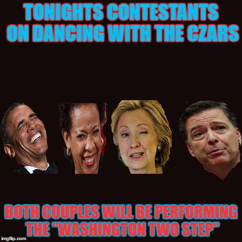 Dancing with the Czars | TONIGHTS CONTESTANTS ON DANCING WITH THE CZARS; BOTH COUPLES WILL BE PERFORMING THE "WASHINGTON TWO STEP" | image tagged in dancing with the czars,obama,clinton,comey,lynch,washington 2 step | made w/ Imgflip meme maker