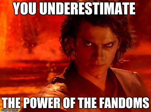 You Underestimate My Power | YOU UNDERESTIMATE; THE POWER OF THE FANDOMS | image tagged in memes,you underestimate my power | made w/ Imgflip meme maker