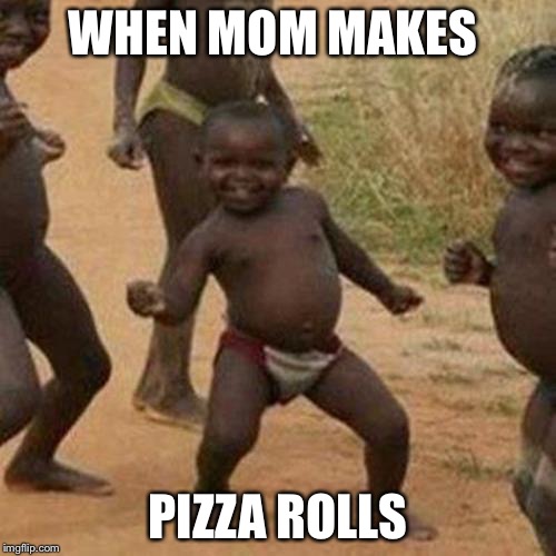 Third World Success Kid | WHEN MOM MAKES; PIZZA ROLLS | image tagged in memes,third world success kid | made w/ Imgflip meme maker