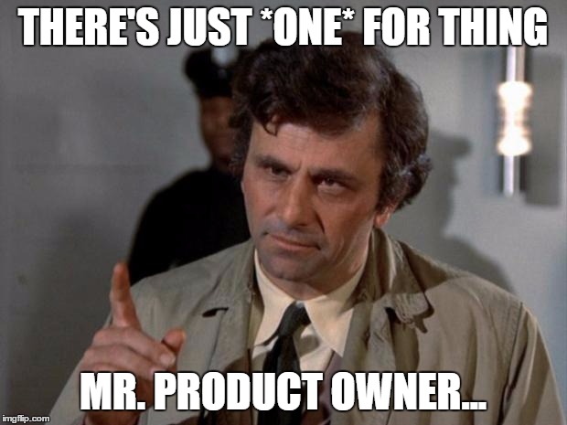 Columbo | THERE'S JUST *ONE* FOR THING; MR. PRODUCT OWNER... | image tagged in columbo | made w/ Imgflip meme maker