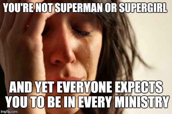 Preacher's Kid Problem #192 | YOU'RE NOT SUPERMAN OR SUPERGIRL; AND YET EVERYONE EXPECTS YOU TO BE IN EVERY MINISTRY | image tagged in memes,first world problems | made w/ Imgflip meme maker