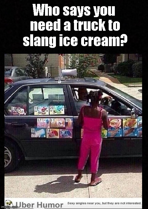 Who says....? | Who says you need a truck to slang ice cream? | image tagged in funny memes,ice cream,truck,car,kids | made w/ Imgflip meme maker