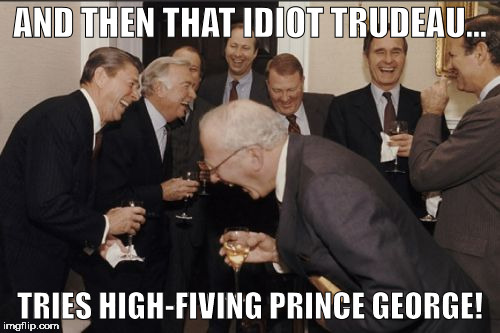 Trudeau High-Five | AND THEN THAT IDIOT TRUDEAU... TRIES HIGH-FIVING PRINCE GEORGE! | image tagged in memes,laughing men in suits,justin trudeau,canada | made w/ Imgflip meme maker