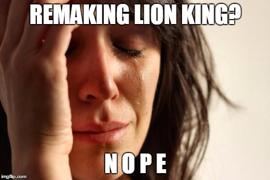 First World Problems | REMAKING LION KING? N O P E | image tagged in memes,first world problems | made w/ Imgflip meme maker