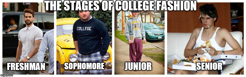 THE STAGES OF COLLEGE FASHION; FRESHMAN; SOPHOMORE; JUNIOR; SENIOR | image tagged in the stages of college fashion | made w/ Imgflip meme maker