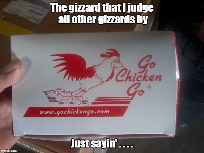 The gizzard that I judge all other gizzards by Just sayin' . . . . | made w/ Imgflip meme maker