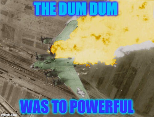 B-17 | THE DUM DUM; WAS TO POWERFUL | image tagged in b-17 | made w/ Imgflip meme maker
