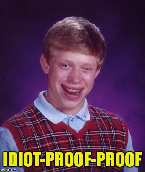 Bad Luck Brian Meme | IDIOT-PROOF-PROOF | image tagged in memes,bad luck brian | made w/ Imgflip meme maker