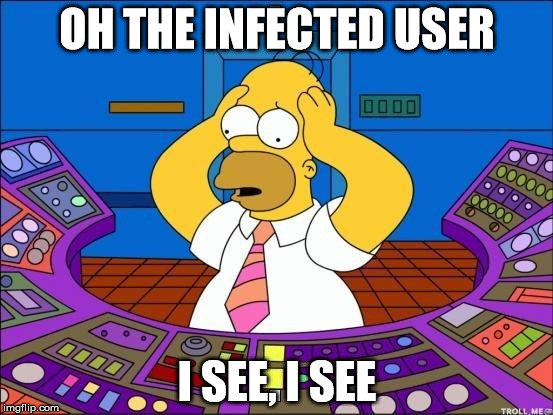 homer  | OH THE INFECTED USER; I SEE, I SEE | image tagged in homer,virus,funny,obvious,not | made w/ Imgflip meme maker