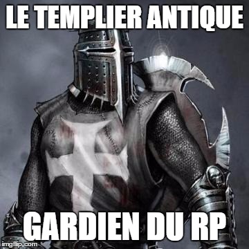 LE TEMPLIER ANTIQUE; GARDIEN DU RP | made w/ Imgflip meme maker