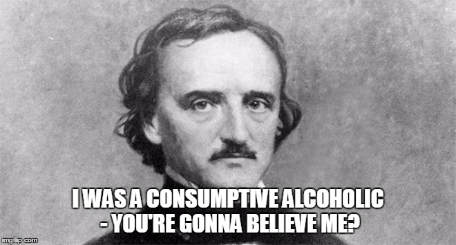 I WAS A CONSUMPTIVE ALCOHOLIC - YOU'RE GONNA BELIEVE ME? | made w/ Imgflip meme maker