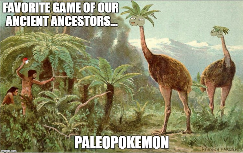 FAVORITE GAME OF OUR ANCIENT ANCESTORS... PALEOPOKEMON | image tagged in paleopokemon | made w/ Imgflip meme maker