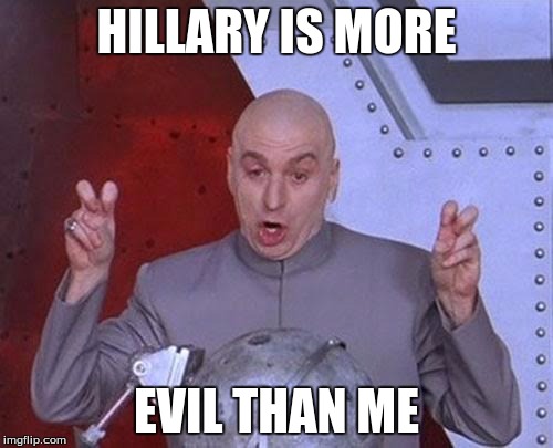 Dr Evil Laser | HILLARY IS MORE; EVIL THAN ME | image tagged in memes,dr evil laser | made w/ Imgflip meme maker